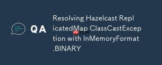 Resolving Hazelcast ReplicatedMap ClassCastException with InMemoryFormat.BINARY