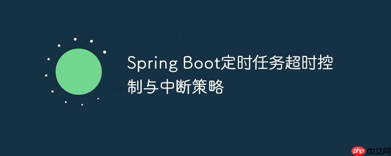 Spring Boot定时任务超时控制与中断策略-小浪学习网
