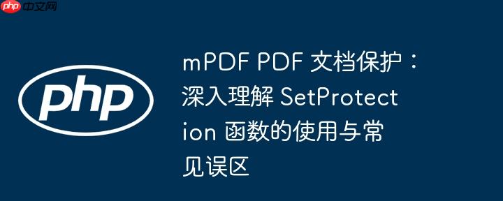 mPDF PDF 文档保护：深入理解 SetProtection 函数的使用与常见误区-小浪学习网