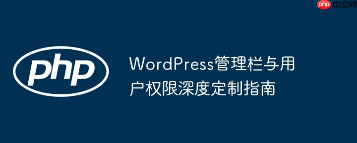WordPress管理栏与用户权限深度定制指南-小浪学习网