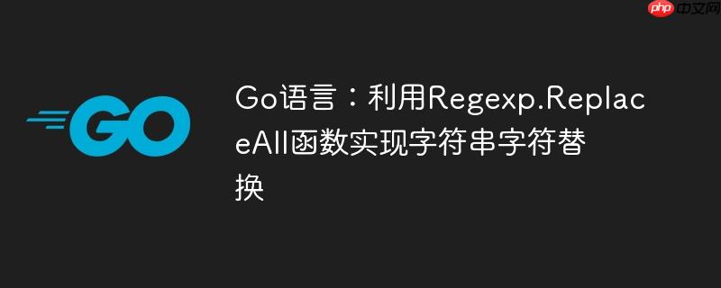 Go语言：利用Regexp.ReplaceAll函数实现字符串字符替换-小浪学习网