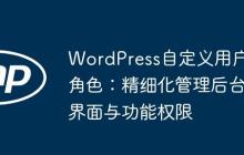 WordPress自定義用戶角色：精細(xì)化管理后臺(tái)界面與功能權(quán)限