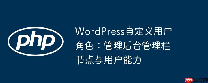WordPress自定义用户角色：管理后台管理栏节点与用户能力-小浪学习网