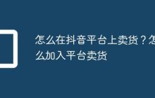 怎么在抖音平台上卖货？怎么加入平台卖货