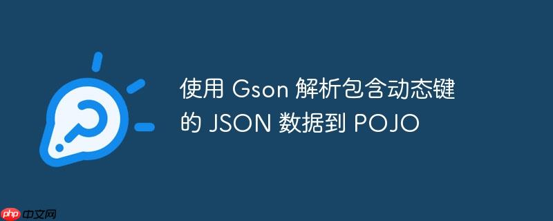 使用 Gson 解析包含动态键的 JSON 数据到 POJO-小浪学习网