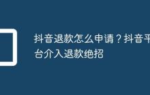 抖音退款怎么申请?抖音平台介入退款绝招