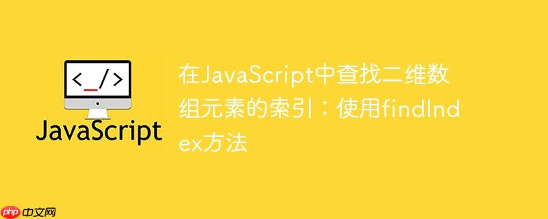 在JavaScript中查找二维数组元素的索引：使用findIndex方法-小浪学习网