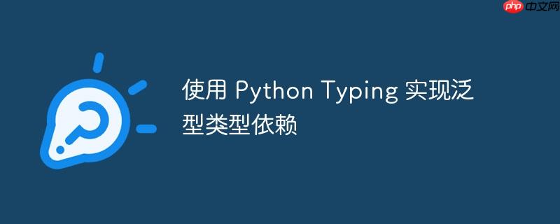 使用 Python Typing 实现泛型类型依赖-小浪学习网