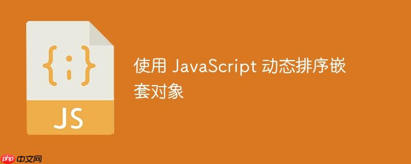 使用 JavaScript 动态排序嵌套对象-小浪学习网