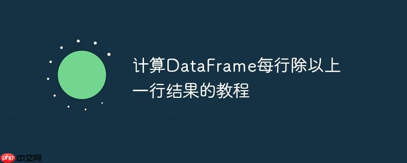 计算dataframe每行除以上一行结果的教程