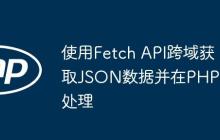 使用Fetch API跨域獲取JSON數(shù)據(jù)并在PHP中處理