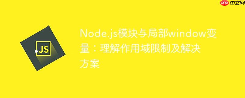 Node.js模块与局部window变量：理解作用域限制及解决方案
