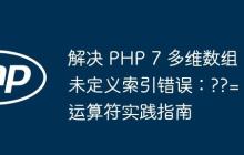 解决 PHP 7 多维数组未定义索引错误：??= 运算符实践指南