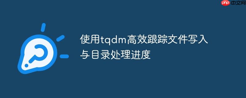使用tqdm高效跟踪文件写入与目录处理进度