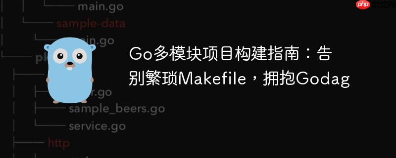 Go多模块项目构建指南：告别繁琐Makefile，拥抱Godag-小浪学习网