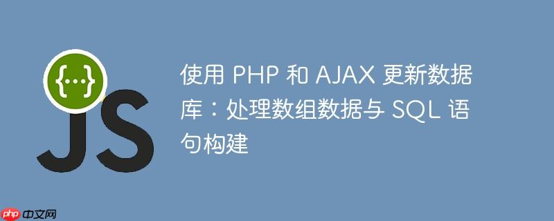 使用 PHP 和 AJAX 更新数据库：处理数组数据与 SQL 语句构建-小浪学习网