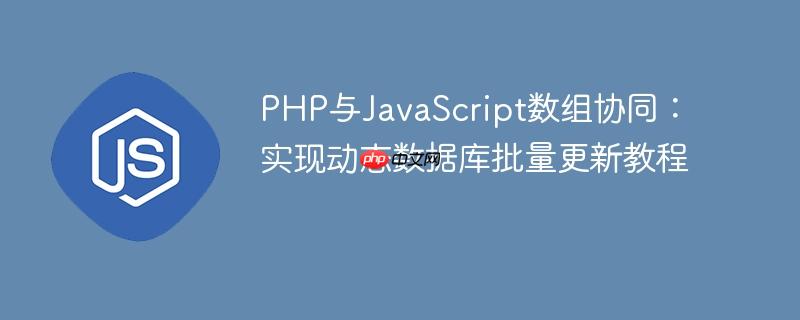 PHP与JavaScript数组协同：实现动态数据库批量更新教程-小浪学习网
