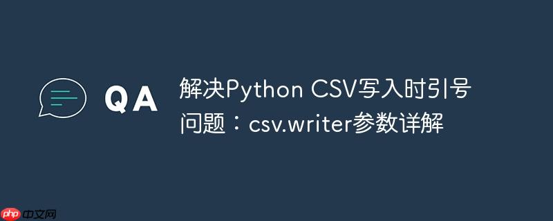 解决python csv写入时引号问题：csv.writer参数详解