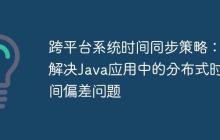 跨平臺系統(tǒng)時間同步策略：解決Java應用中的分布式時間偏差問題