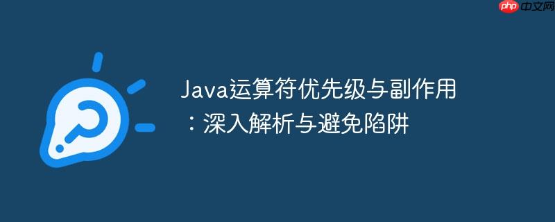 Java运算符优先级与副作用：深入解析与避免陷阱-小浪学习网