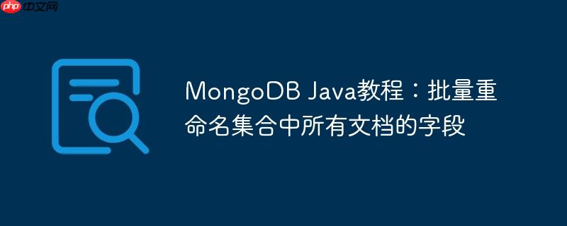 mongodb java教程:批量重命名集合中所有文档的字段