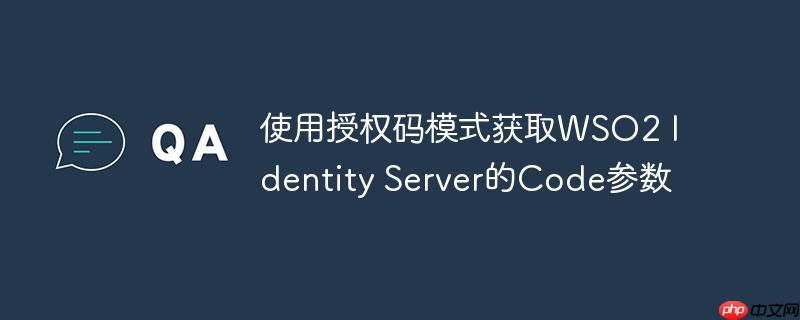 使用授权码模式获取wso2 identity server的code参数