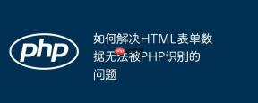 如何解决HTML表单数据无法被PHP识别的问题