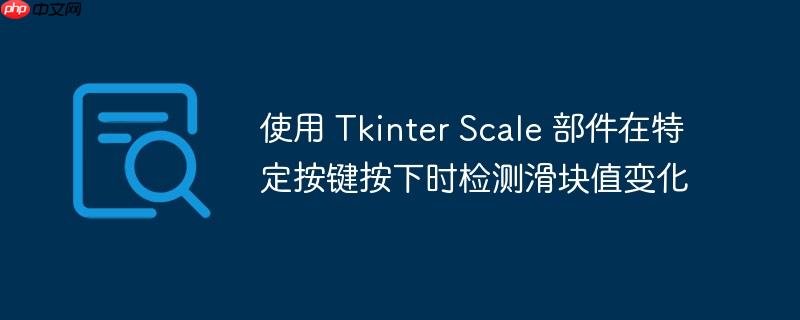使用 Tkinter Scale 部件在特定按键按下时检测滑块值变化