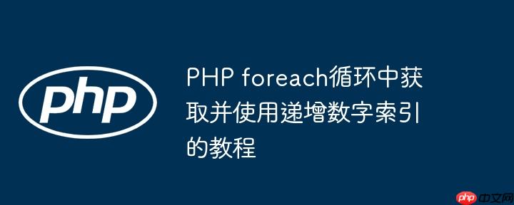 PHP foreach循环中获取并使用递增数字索引的教程-小浪学习网