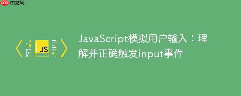 JavaScript模拟用户输入：理解并正确触发input事件
