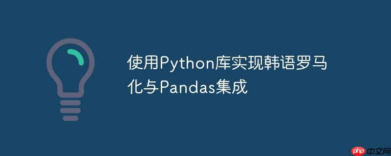 使用Python库实现韩语罗马化与Pandas集成
