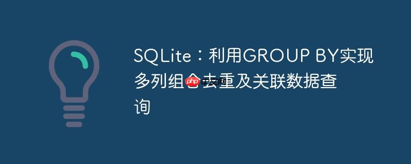 SQLite：利用GROUP BY实现多列组合去重及关联数据查询
