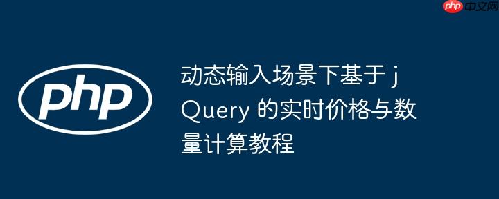 动态输入场景下基于 jQuery 的实时价格与数量计算教程