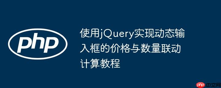 使用jQuery实现动态输入框的价格与数量联动计算教程