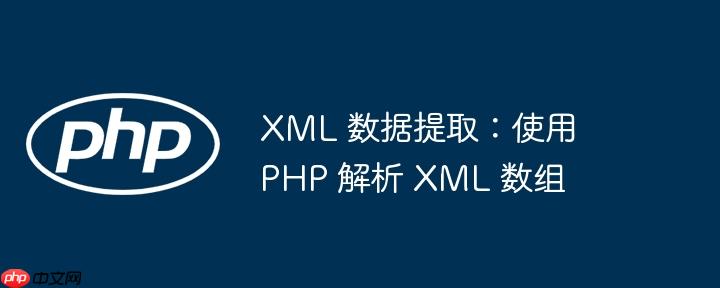 XML 数据提取：使用 PHP 解析 XML 数组-小浪学习网