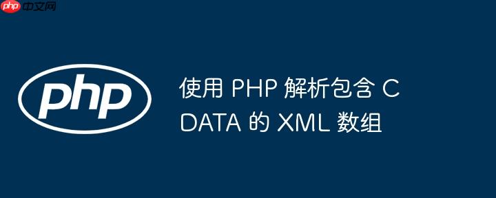 使用 PHP 解析包含 CDATA 的 XML 数组-小浪学习网