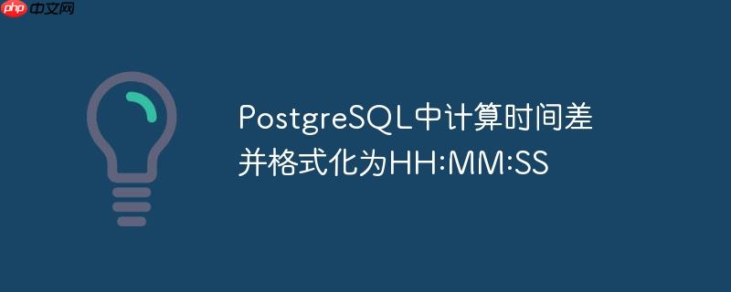 PostgreSQL中计算时间差并格式化为HH:MM:SS-小浪学习网