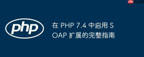 在 PHP 7.4 中启用 SOAP 扩展的完整指南