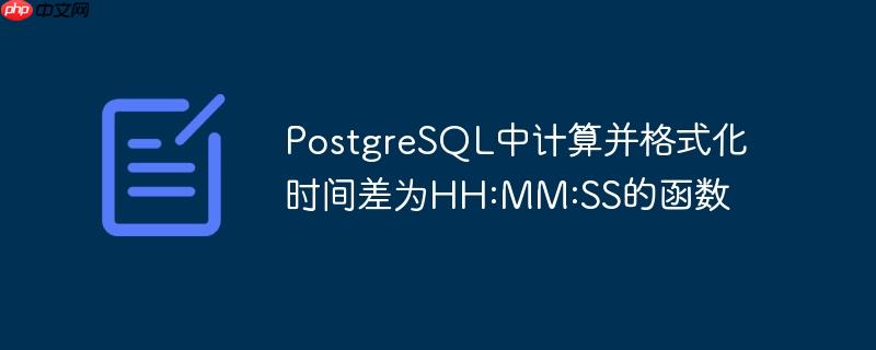 PostgreSQL中计算并格式化时间差为HH:MM:SS的函数-小浪学习网