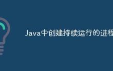 Java中創(chuàng)建持續(xù)運(yùn)行的進(jìn)程