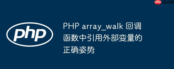 PHP array_walk 回调函数中引用外部变量的正确姿势
