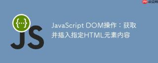 JavaScript DOM操作：获取并插入指定HTML元素内容