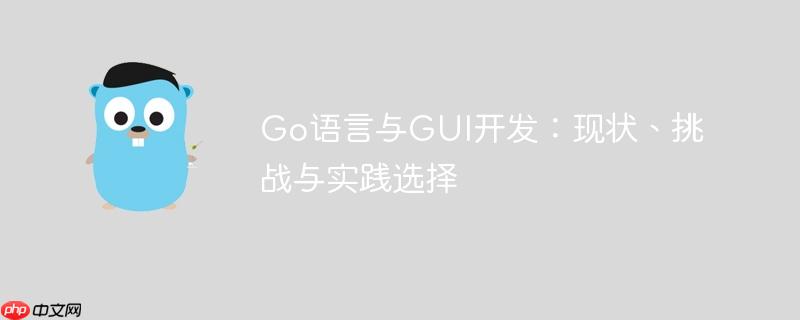 Go语言与GUI开发：现状、挑战与实践选择
