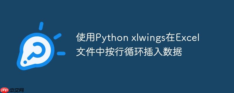 使用Python xlwings在Excel文件中按行循环插入数据-小浪学习网