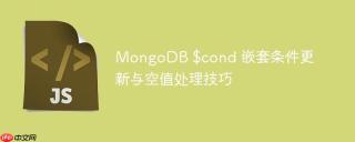 MongoDB $cond 嵌套条件更新与空值处理技巧