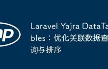 Laravel Yajra DataTables：優(yōu)化關(guān)聯(lián)數(shù)據(jù)查詢與排序