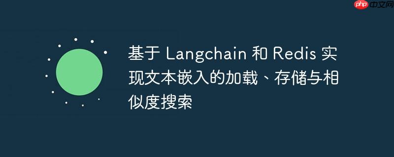 基于 Langchain 和 Redis 实现文本嵌入的加载、存储与相似度搜索
