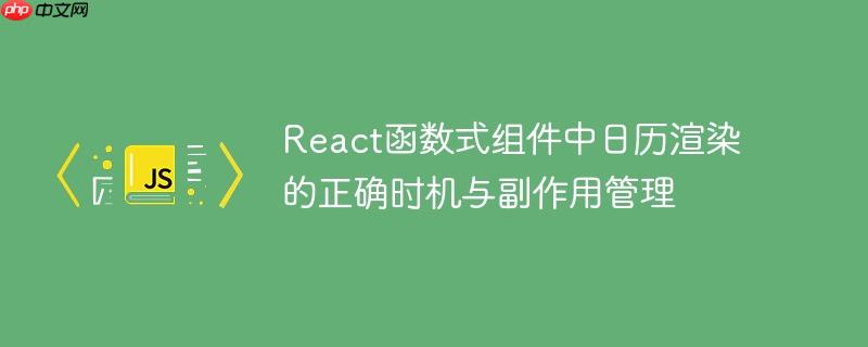 React函数式组件中日历渲染的正确时机与副作用管理

