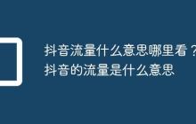 抖音流量什么意思哪里看?抖音的流量是什么意思