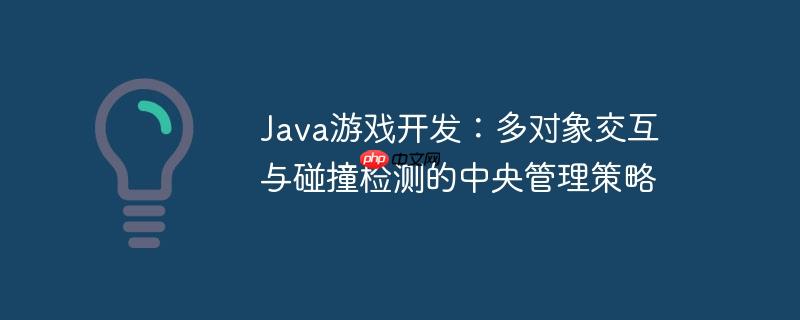 java游戏开发：多对象交互与碰撞检测的中央管理策略